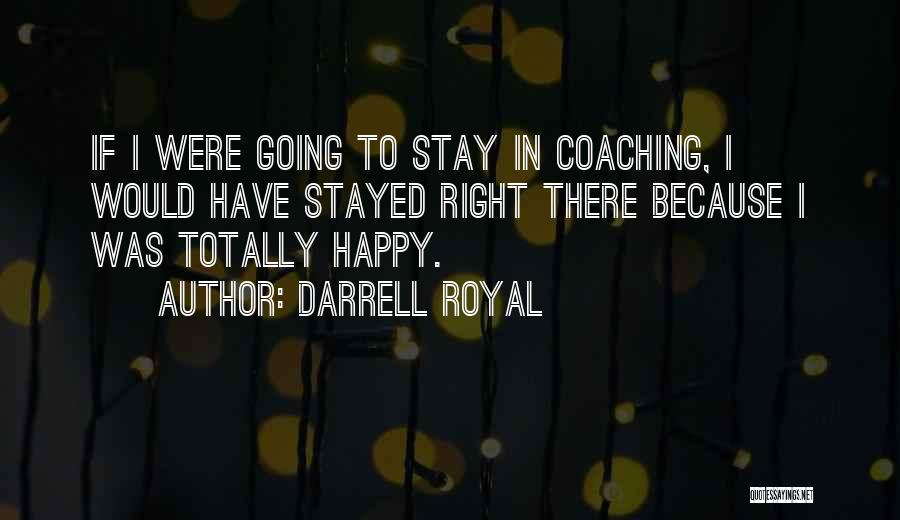 I Want You To Stay Happy Quotes By Darrell Royal