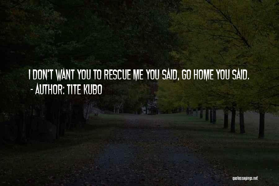 I Want You You Want Me Quotes By Tite Kubo