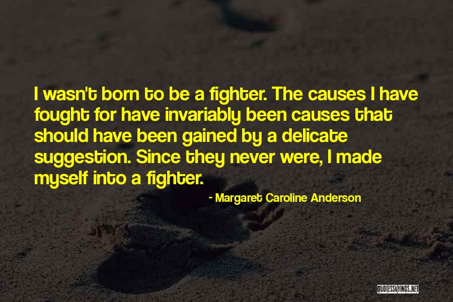 I Was Born A Fighter Quotes By Margaret Caroline Anderson I Was Born A Fighter Quotes By Margaret Caroline Anderson