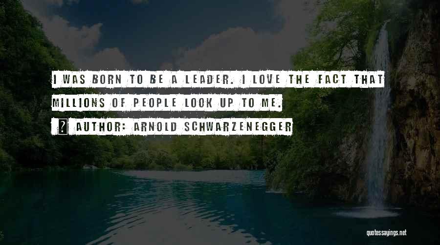 I Was Born A Leader Quotes By Arnold Schwarzenegger
