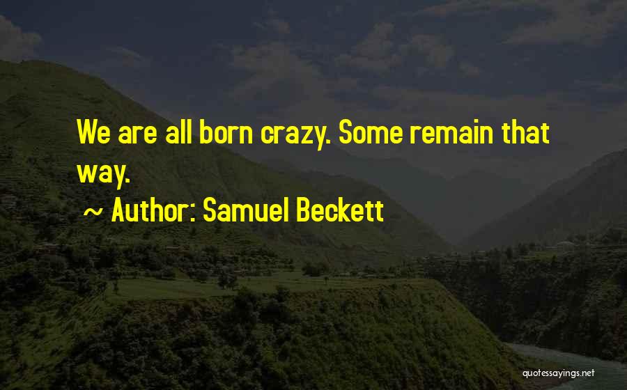 I Was Born Crazy Quotes By Samuel Beckett