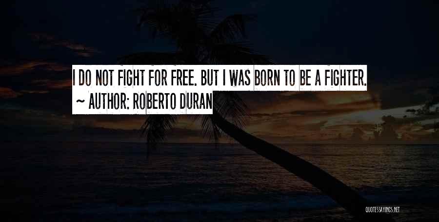 I Was Born Free Quotes By Roberto Duran