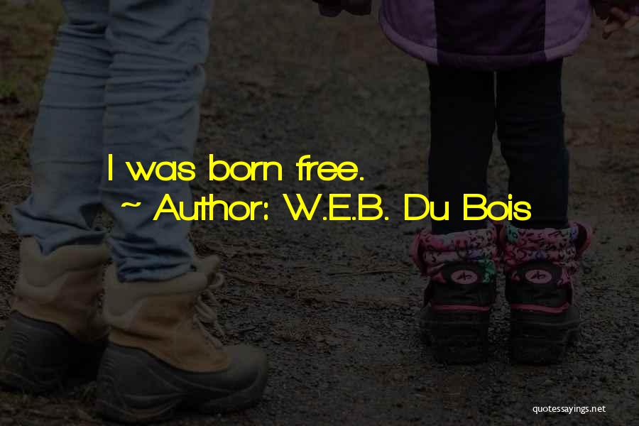 I Was Born Free Quotes By W.E.B. Du Bois