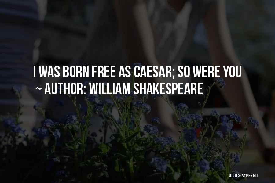 I Was Born Free Quotes By William Shakespeare