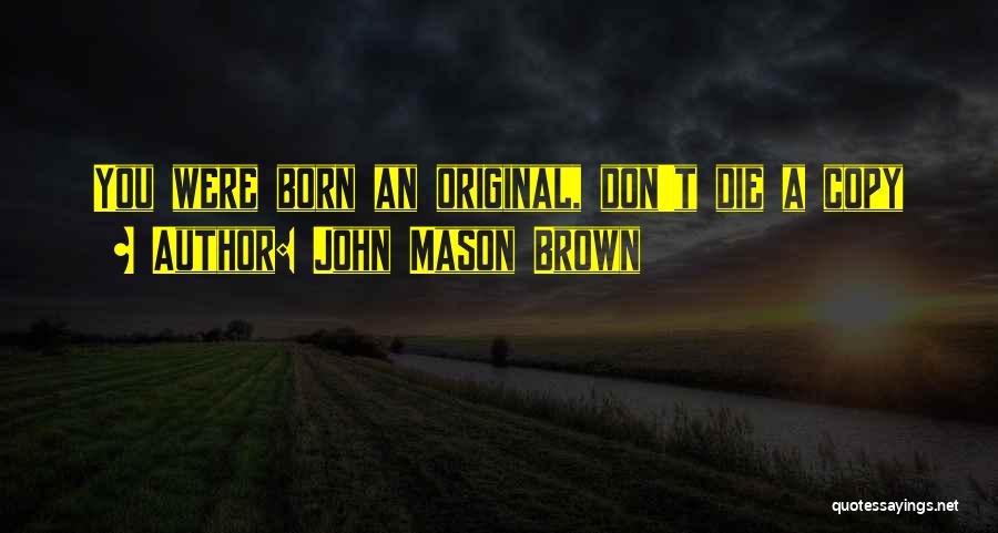 I Was Born Original Quotes By John Mason Brown