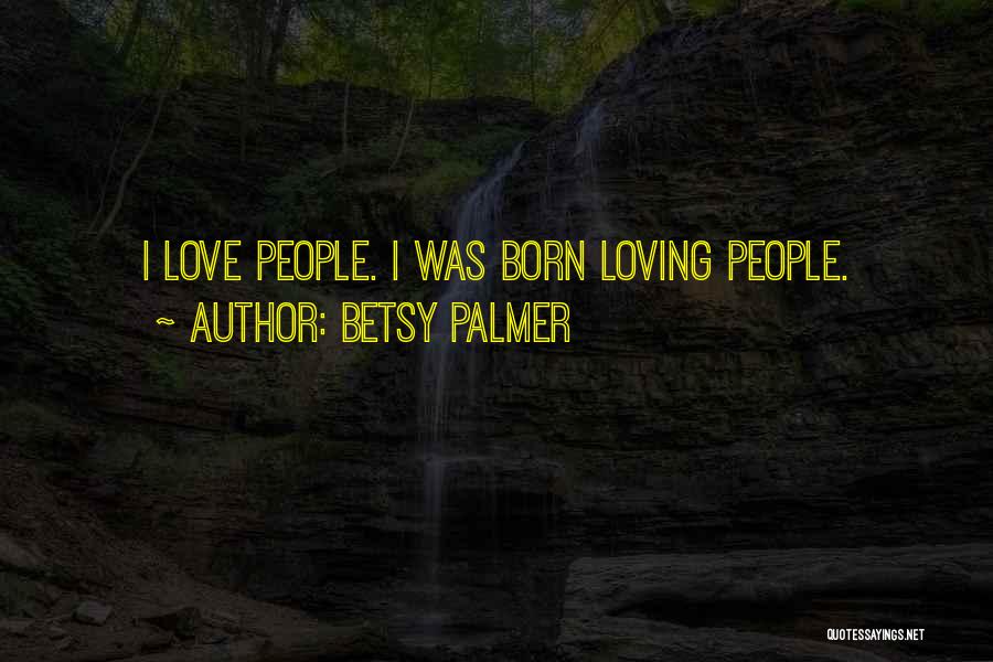 I Was Born Quotes By Betsy Palmer