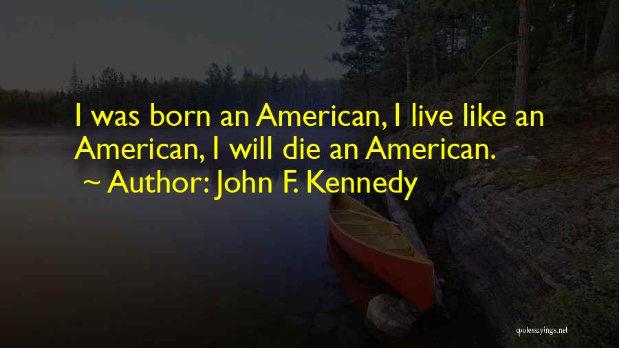 I Was Born Quotes By John F. Kennedy
