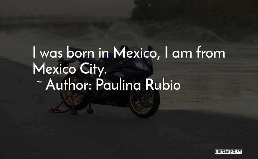 I Was Born Quotes By Paulina Rubio