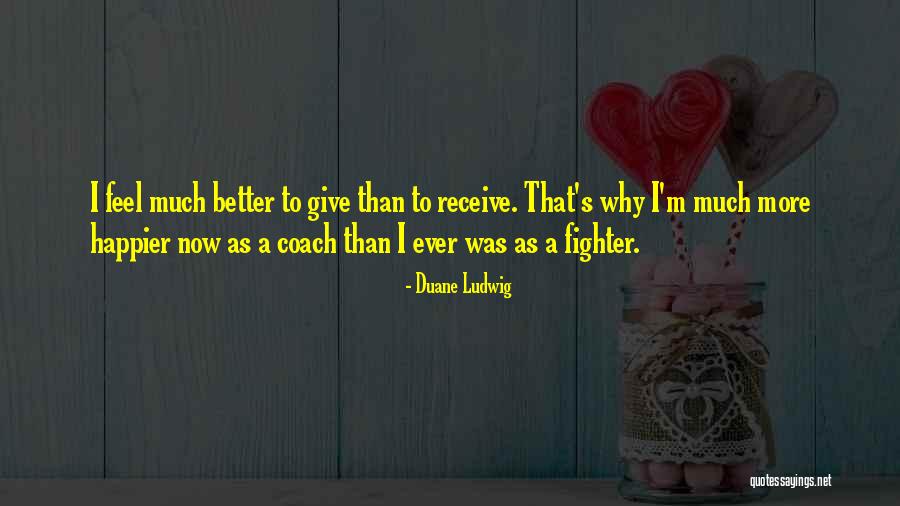 I Was Happier Than Quotes By Duane Ludwig I Was Happier Than Quotes By Duane Ludwig