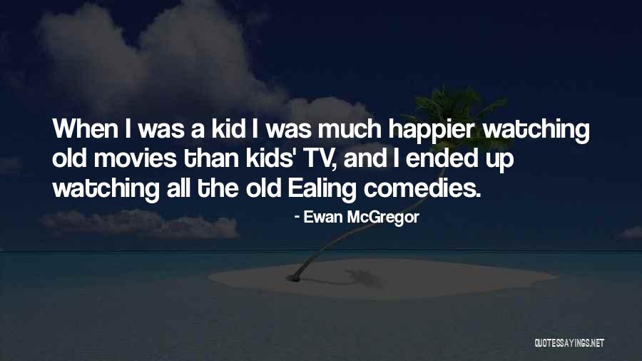 I Was Happier Than Quotes By Ewan McGregor I Was Happier Than Quotes By Ewan McGregor