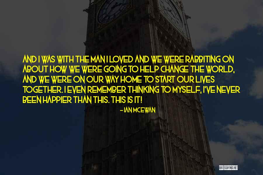 I Was Happier Than Quotes By Ian McEwan I Was Happier Than Quotes By Ian McEwan