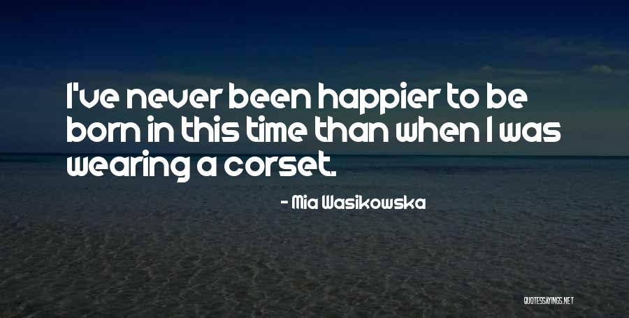 I Was Happier Than Quotes By Mia Wasikowska I Was Happier Than Quotes By Mia Wasikowska