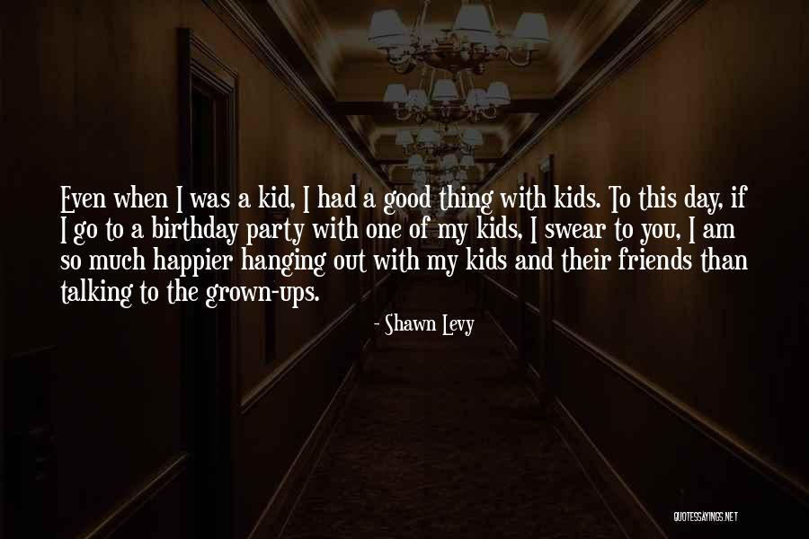 I Was Happier Than Quotes By Shawn Levy I Was Happier Than Quotes By Shawn Levy