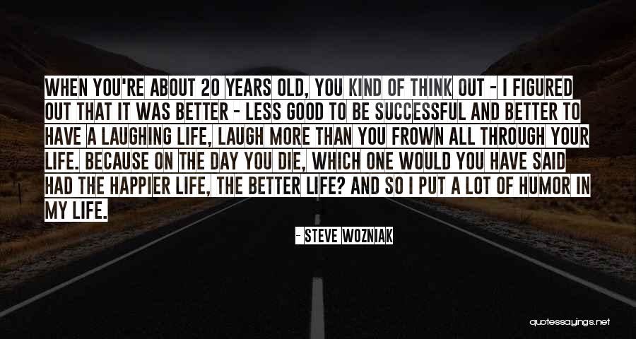 I Was Happier Than Quotes By Steve Wozniak I Was Happier Than Quotes By Steve Wozniak