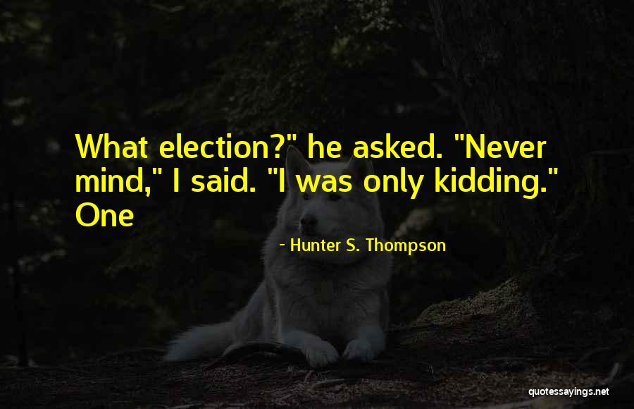 I Was Only Kidding Quotes By Hunter S. Thompson I Was Only Kidding Quotes By Hunter S. Thompson