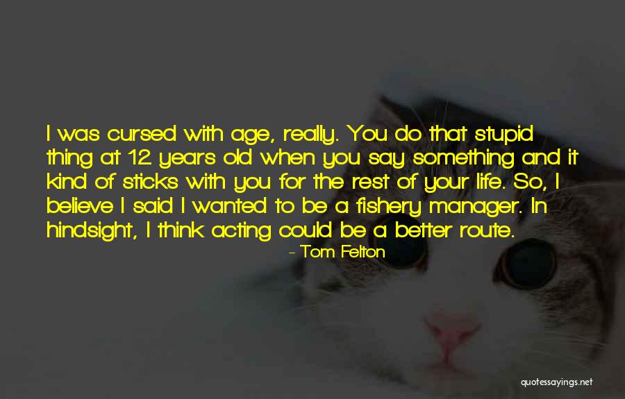I Was Stupid To Think Quotes By Tom Felton I Was Stupid To Think Quotes By Tom Felton