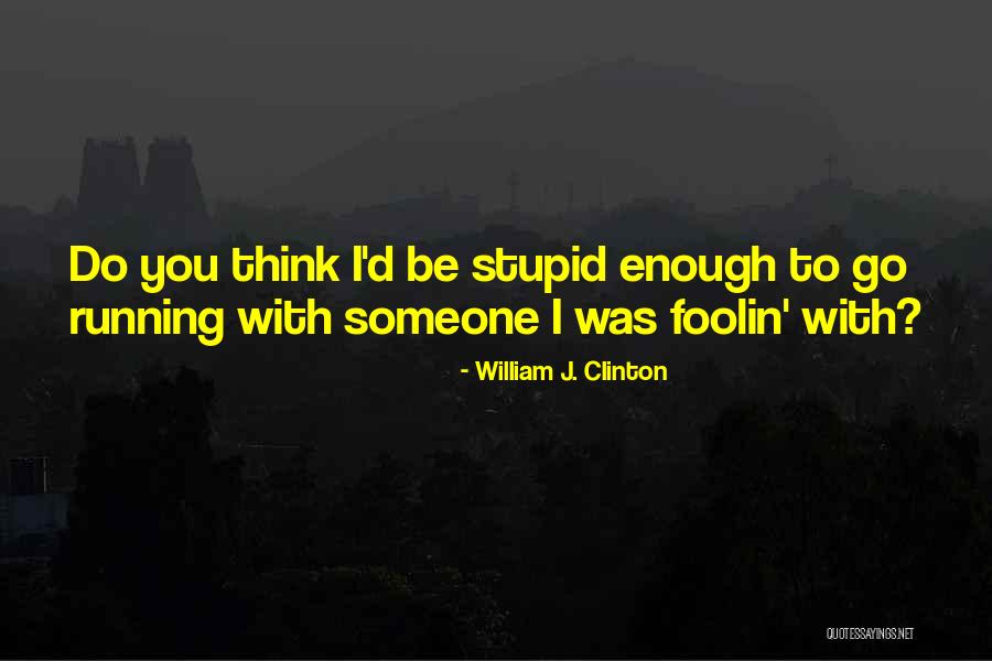I Was Stupid To Think Quotes By William J. Clinton I Was Stupid To Think Quotes By William J. Clinton
