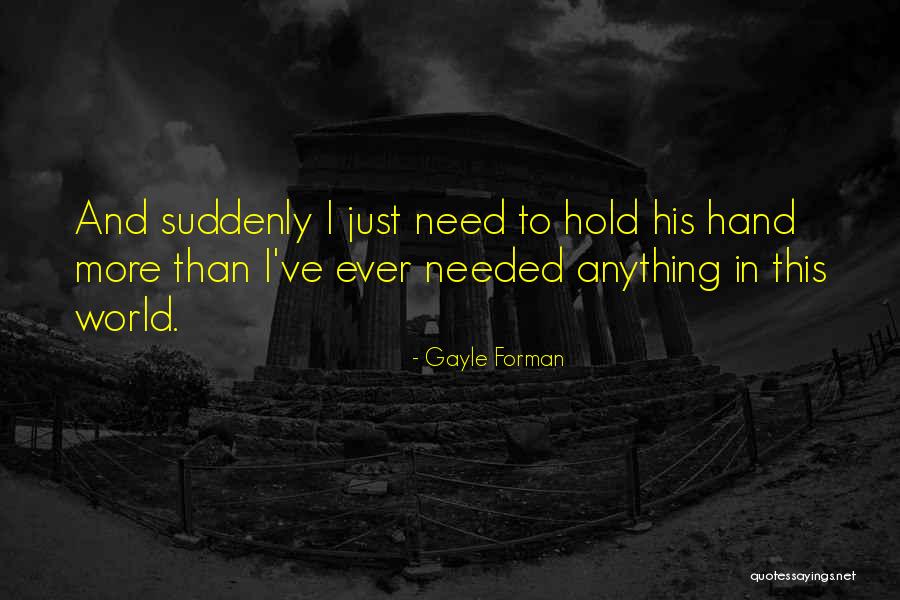 I Was There When You Needed Me Quotes By Gayle Forman I Was There When You Needed Me Quotes By Gayle Forman