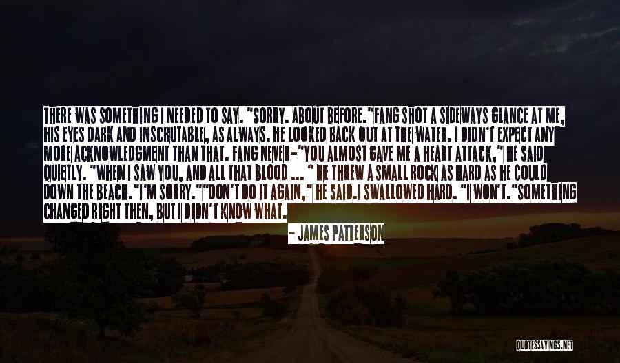 I Was There When You Needed Me Quotes By James Patterson I Was There When You Needed Me Quotes By James Patterson