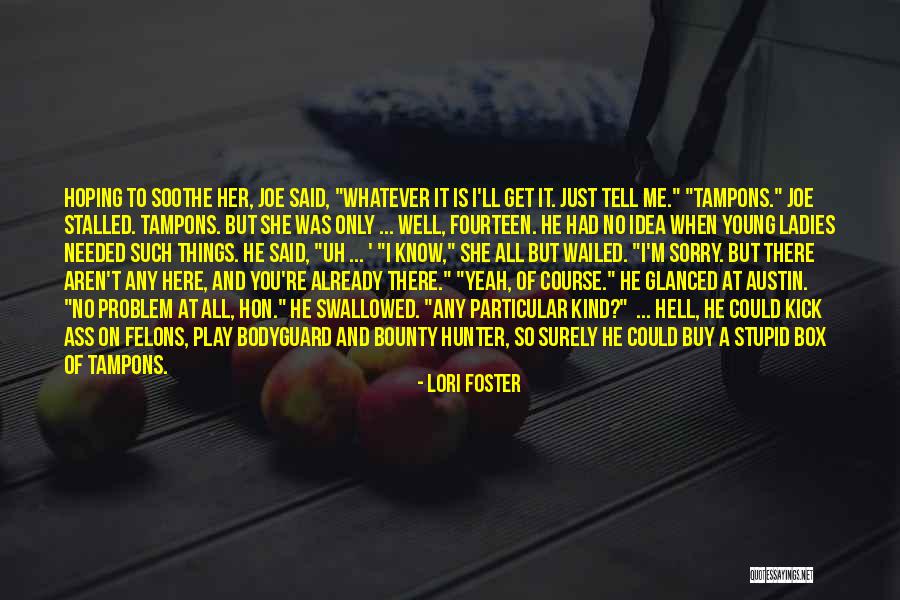 I Was There When You Needed Me Quotes By Lori Foster I Was There When You Needed Me Quotes By Lori Foster