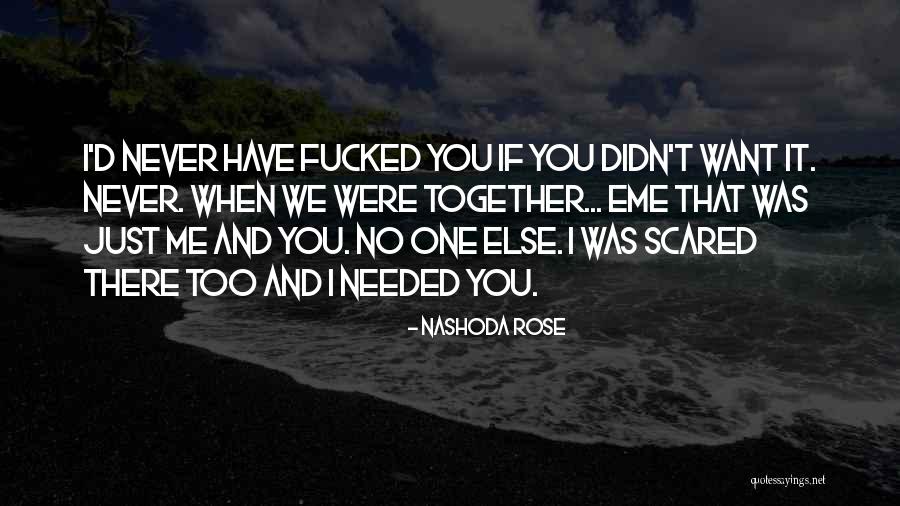 I Was There When You Needed Me Quotes By Nashoda Rose I Was There When You Needed Me Quotes By Nashoda Rose