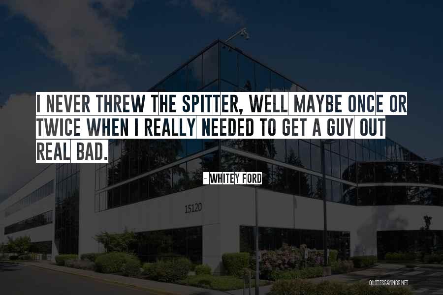 I Was There When You Needed Me Quotes By Whitey Ford I Was There When You Needed Me Quotes By Whitey Ford