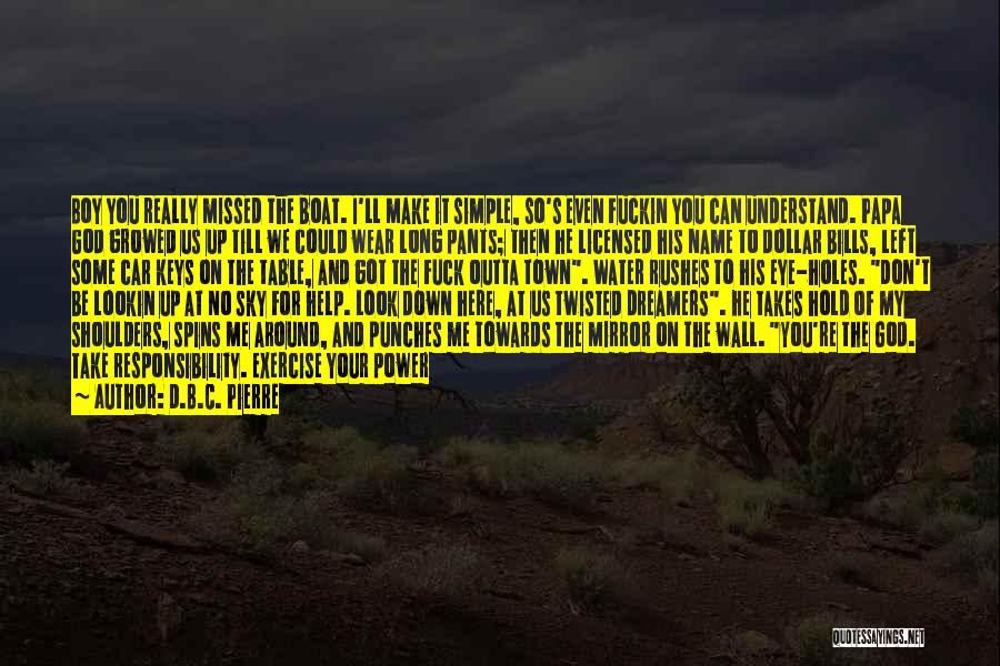 I Wear The Pants Quotes By D.B.C. Pierre I Wear The Pants Quotes By D.B.C. Pierre