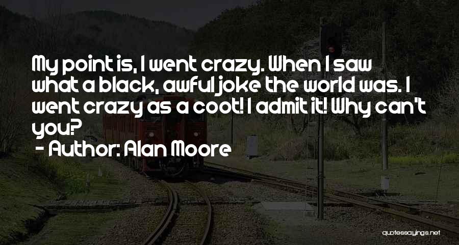 I Went Crazy Quotes By Alan Moore