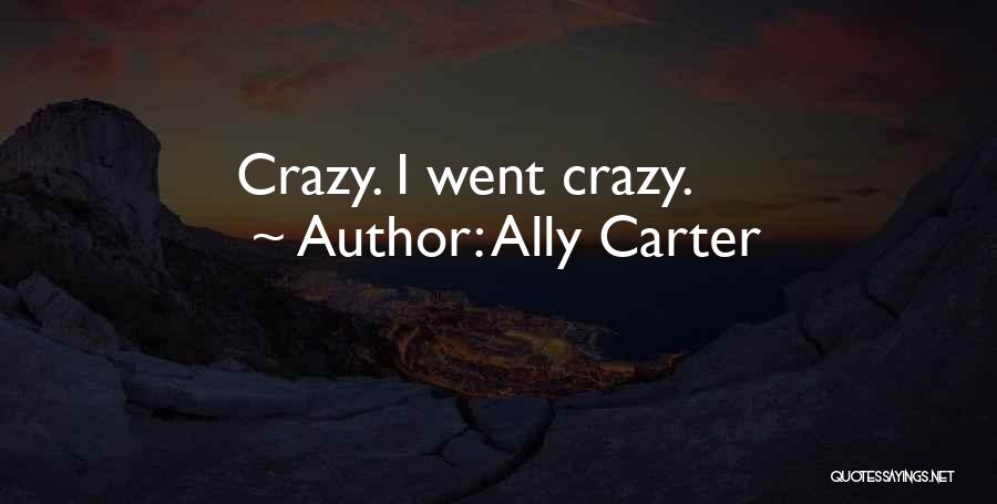 I Went Crazy Quotes By Ally Carter