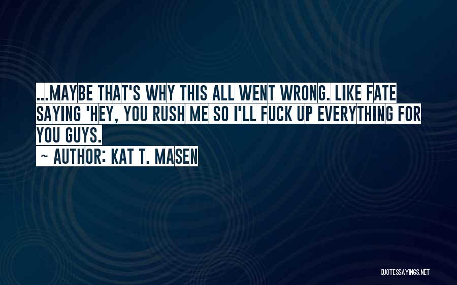I Went Wrong Quotes By Kat T. Masen