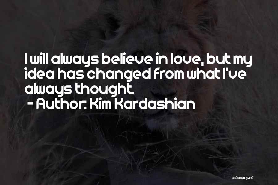 I Will Always Believe In Love Quotes By Kim Kardashian