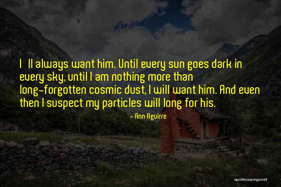 I Will Always Love Him Quotes By Ann Aguirre I Will Always Love Him Quotes By Ann Aguirre