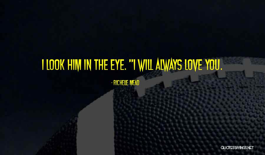 I Will Always Love Him Quotes By Richelle Mead I Will Always Love Him Quotes By Richelle Mead