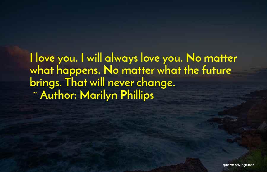 I Will Always Love You No Matter What Quotes By Marilyn Phillips