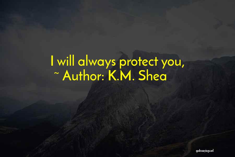 I Will Always Protect You Quotes By K.M. Shea