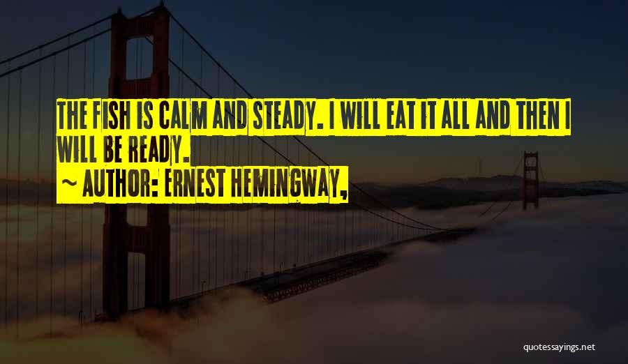 I Will Be Calm Quotes By Ernest Hemingway,