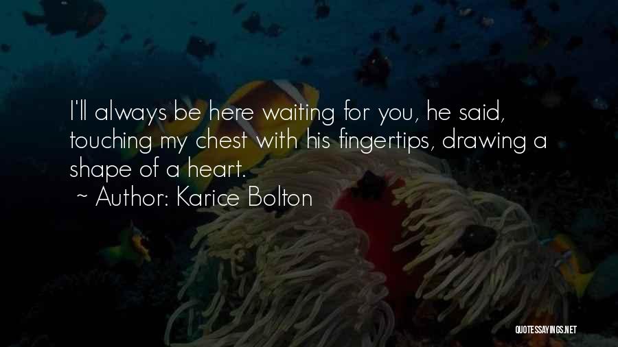 I Will Be Here Waiting For You Quotes By Karice Bolton