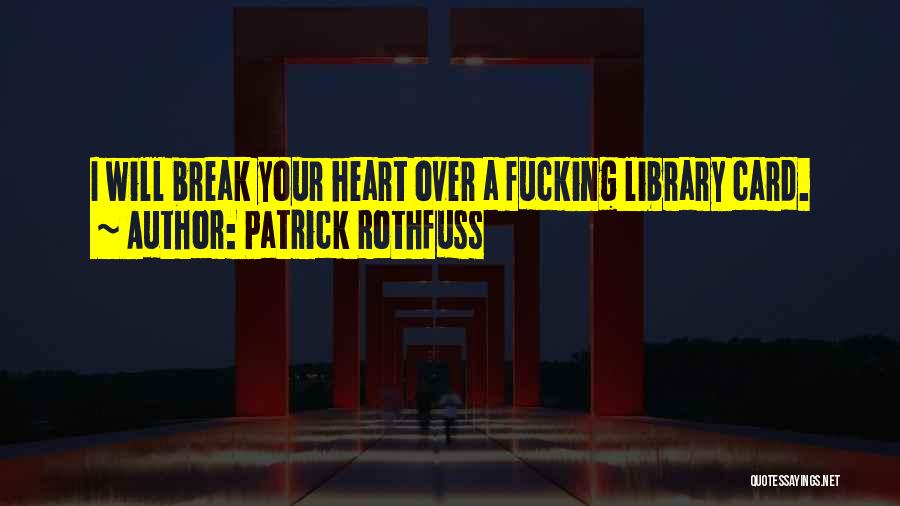 I Will Break Your Heart Quotes By Patrick Rothfuss