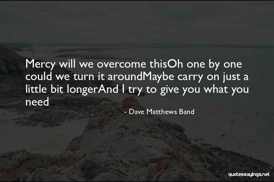 I Will Carry On Quotes By Dave Matthews Band I Will Carry On Quotes By Dave Matthews Band