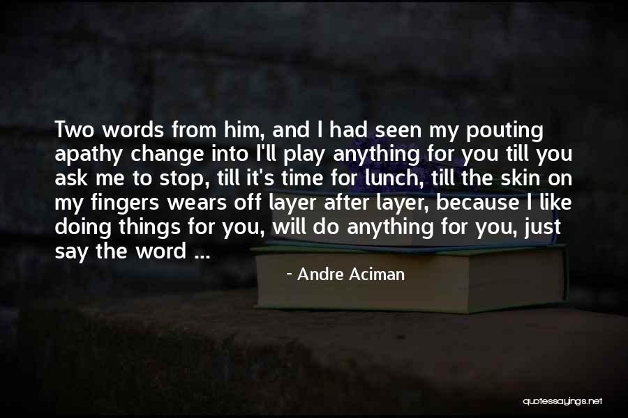 I Will Change For Him Quotes By Andre Aciman