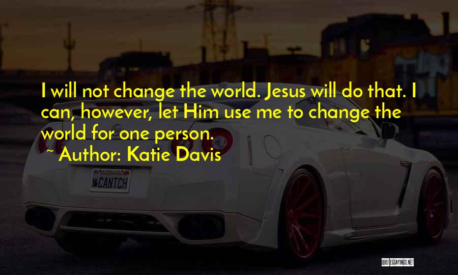 I Will Change For Him Quotes By Katie Davis