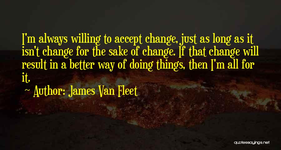 I Will Change For The Better Quotes By James Van Fleet