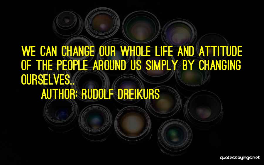 I Will Change My Attitude Quotes By Rudolf Dreikurs