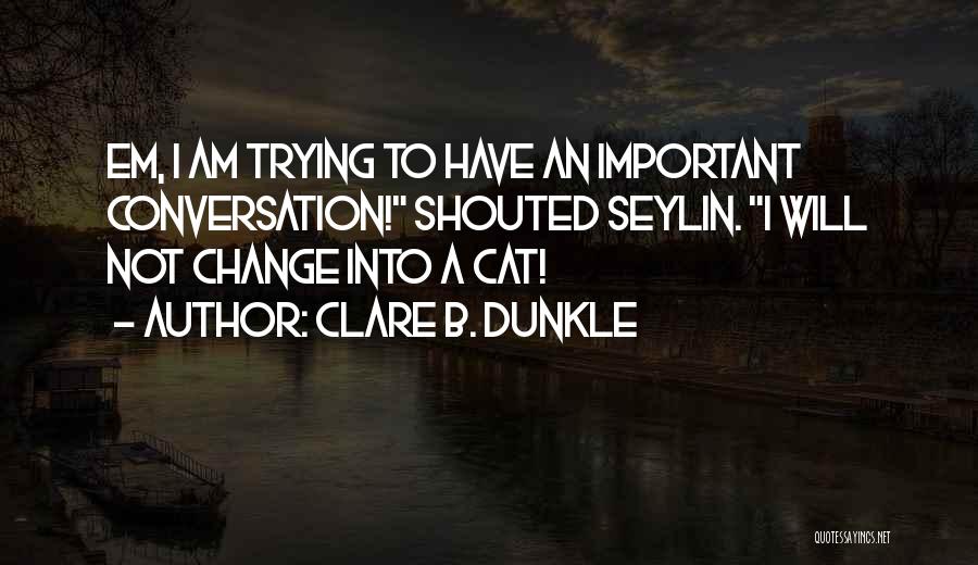 I Will Change Quotes By Clare B. Dunkle