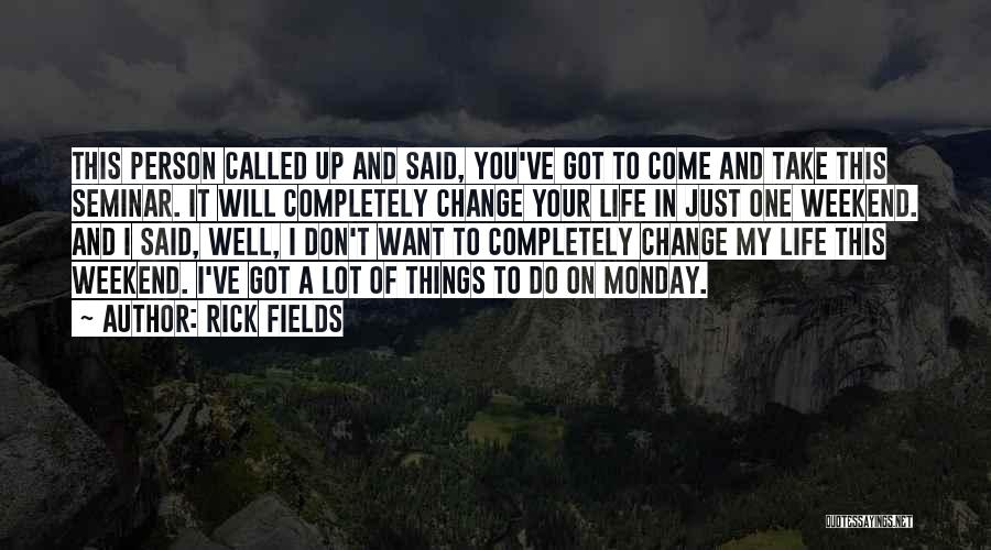 I Will Change Your Life Quotes By Rick Fields