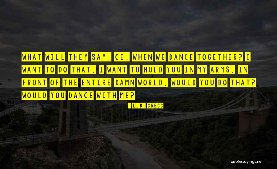 I Will Dance Quotes By L.B. Gregg I Will Dance Quotes By L.B. Gregg