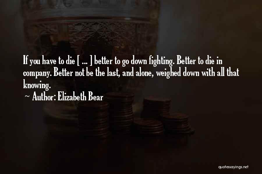 I Will Die Fighting Quotes By Elizabeth Bear