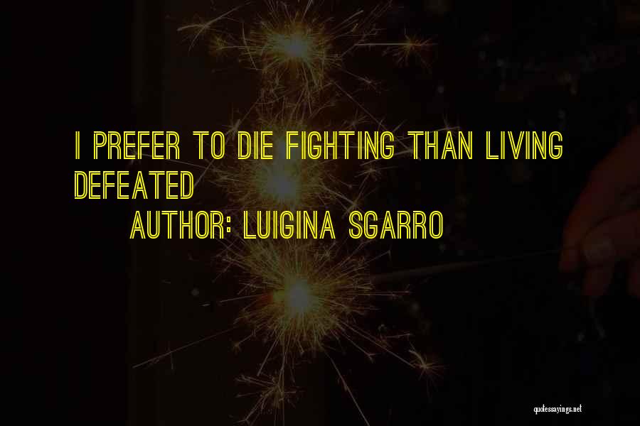 I Will Die Fighting Quotes By Luigina Sgarro