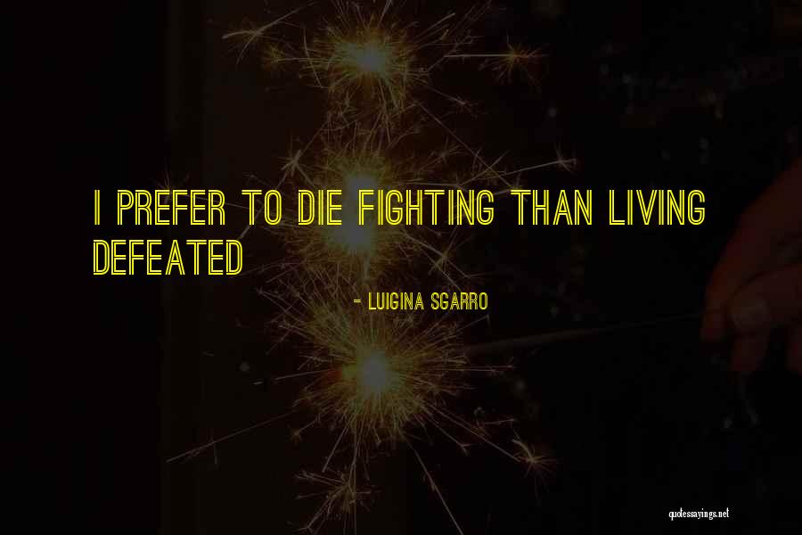 I Will Die Fighting Quotes By Luigina Sgarro