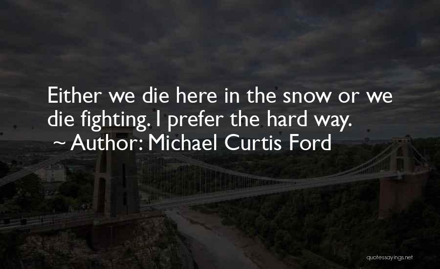 I Will Die Fighting Quotes By Michael Curtis Ford